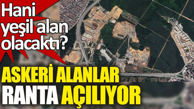 Askeri alanlar ranta açılıyor. Hani yeşil alan olacaktı?