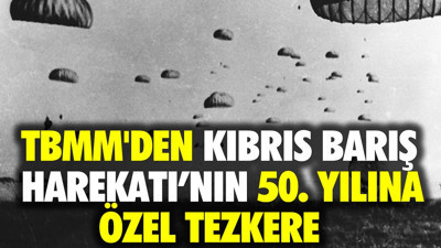 TBMM'den Kıbrıs Barış Harekatı'nın 50. yılına özel tezkere