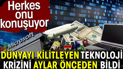 Dünyayı kilitleyen teknoloji krizini aylar önceden bildi. Herkes onu konuşuyor
