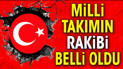 Milli takımın rakibi belli oldu (20 Temmuz 2024)