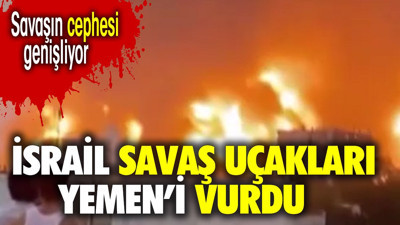 İsrail savaş uçakları Yemen'i vurdu. Orta Doğu'da savaşın cephesi genişliyor
