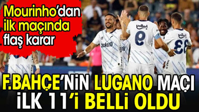 Fenerbahçe'nin ilk 11'i belli oldu. Mourinho'dan ilk maçında flaş karar