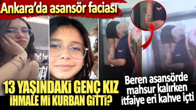 Ankara’daki asansör faciasında ihmal iddiası. Beren asansörde mahsur kalırken itfaiye eri kahve içti