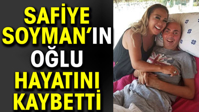 Safiye Soyman’ın oğlu hayatını kaybetti