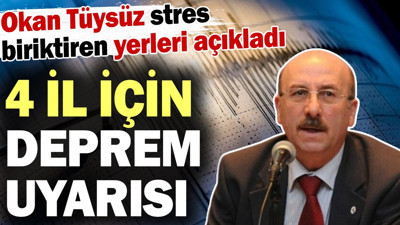 Okan Tüysüz'den 4 il için deprem uyarısı! Stres biriktiren yerleri açıkladı