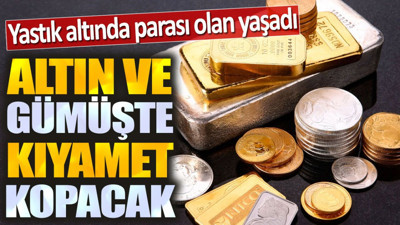 Altın ve gümüşte kıyamet kopacak