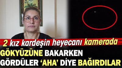 Gökyüzüne bakarken gördüler aha diye bağırdılar