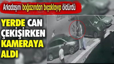 Arkadaşını boğazından bıçaklayıp öldürdü. Yerde can çekişirken kameraya aldı