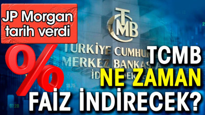 TCMB ne zaman faiz indirecek. JP Morgan tarih verdi