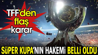 Süper Kupa finalinin hakemi belli oldu (01 Ağustos 2024)