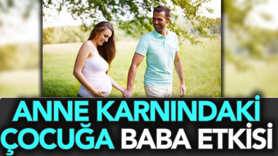 Anne karnındaki çocuğa baba etkisi