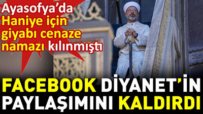 Facebook Diyanet'in paylaşımını kaldırdı. Ayasofya'da Haniye için gıyabi cenaze namazı kılınmıştı