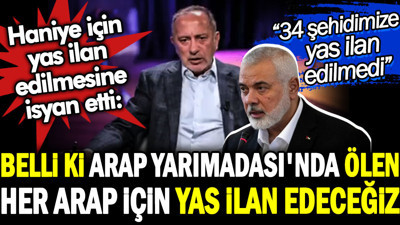 Fatih Altaylı Haniye için yas ilan edilmesine isyan etti: Belli ki Arap Yarımadası'nda ölen her Arap için yas ilan edeceğiz