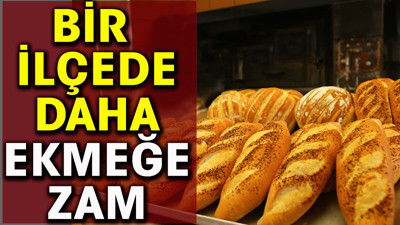 Bir ilçede daha ekmeğe zam