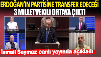 Erdoğan'ın partisine transfer edeceği 3 milletvekili ortaya çıktı. İsmail Saymaz açıkladı