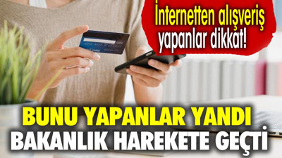 İnternetten alışveriş yapanlar dikkat! Bakanlık harekete geçti. Bunu yapanlar yandı