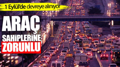 Araç sahiplerine zorunlu! 1 Eylül’de devreye alınıyor
