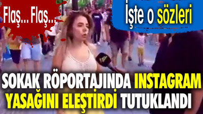 Flaş... Flaş... Sokak röportajında Instagram yasağını eleştirdi tutuklandı. İşte o sözleri
