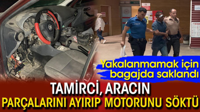 Tamirci, aracın parçalarını ayırıp motorunu söktü: Yakalanmamak için bagajda saklandı