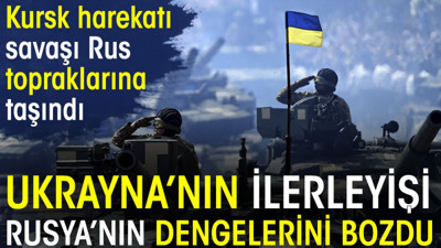 Ukrayna'nın ilerleyişi Rusya'nın dengelerini bozdu. Kursk harekatı savaşı Rus topraklarına taşındı