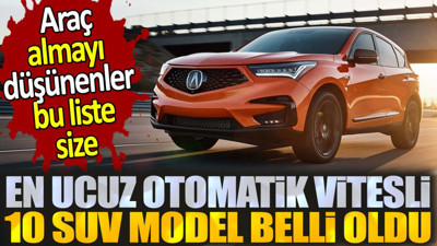 Otomobil almayı düşünenler dikkat. Otomatik vitesli en ucuz 10 suv model belli oldu