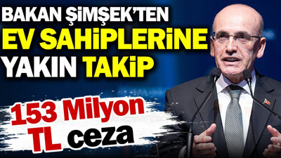 Bakan Şimşek'ten ev sahiplerine yakın takip. 153 milyon TL ceza
