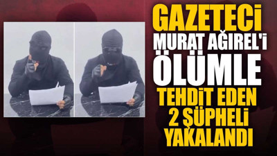 Gazeteci Murat Ağırel’i ölümle tehdit eden 2 şüpheli yakalandı
