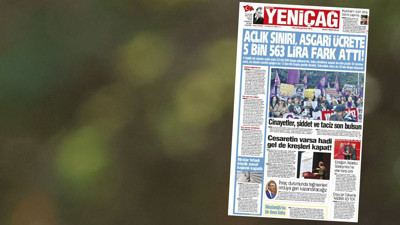 Yeniçağ Gazetesi: Açlık sınırı, asgari ücrete 5 bin 563 TL fark attı!