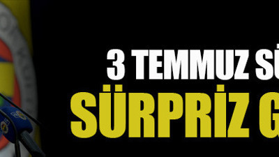 3 Temmuz sürecinde sürpriz gelişme!