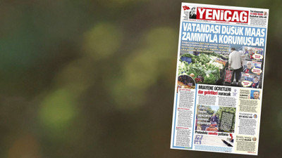 Yeniçağ Gazetesi: Vatandaşı düşük maaş zammıyla korumuşlar