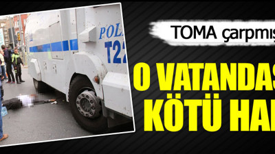 TOMA'nın çarptığı vatandaş hayatını kaybetti