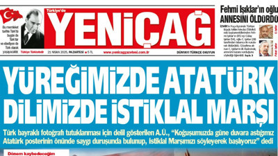 Yeniçağ Gazetesi: Yüreğimizde Atatürk dilimizde İstiklal Marşı
