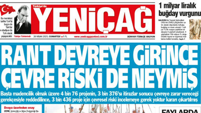 Yeniçağ Gazetesi: Rant devreye girince çevre riski de neymiş