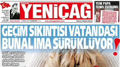 Yeniçağ Gazetesi: Geçim sıkıntısı vatandaşı bunalıma sürüklüyor!