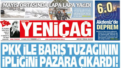 Yeniçağ Gazetesi: PKK ile barış tuzağının ipliğini pazara çıkardı!