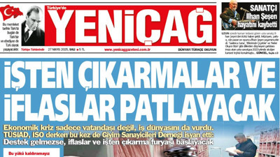 Yeniçağ Gazetesi: İşten çıkarmalar ve iflaslar patlayacak!