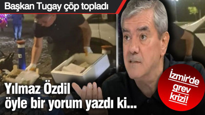 İzmir'de grev nedeni ile çöp toplayan Başkan Tugay'a Yılmaz Özdil'den olay yaratan yorum