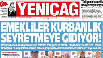 Yeniçağ Gazetesi: Emekliler kurbanlık seyretmeye gidiyor!