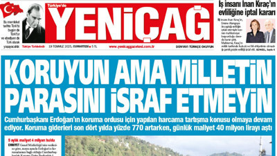 Yeniçağ Gazetesi: Koruyun ama milletin parasını israf etmeyin