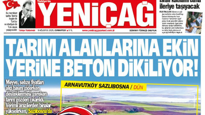 Yeniçağ Gazetesi: Tarım alanlarına ekin yerine beton dikiliyor!