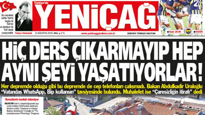 Yeniçağ Gazetesi: Hiç ders çıkarmayıp hep aynı şeyi yaşatıyorlar!