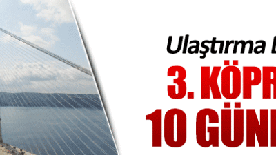 3. Köprü inşaatı 10 güne kadar bitiyor
