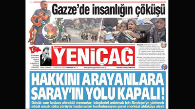 Yeniçağ Gazetesi: Hakkını arayanlara Saray'ın yolu kapalı!