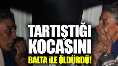 Tartıştığı kocasını baltayla öldür