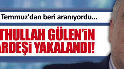 Gülenin kardeşi gözaltına alındı...