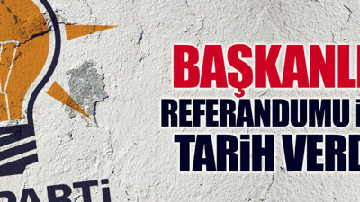 Başkanlık referandumu için tarih verdi