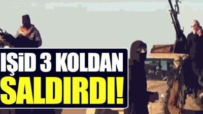 IŞİD, 3 koldan saldırdı