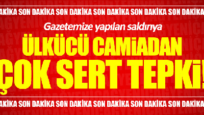 Ülkücü camiadan gazetemize yapılan saldırıya çok sert tepki