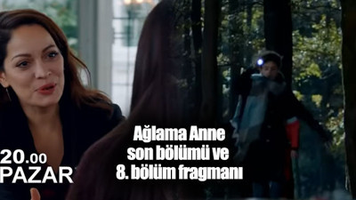 Ağlama Anne son bölüm ve 8. bölüm fragmanı