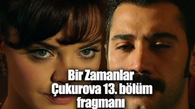 Bir Zamanlar Çukurova son bölüm ve 13. bölüm fragmanı